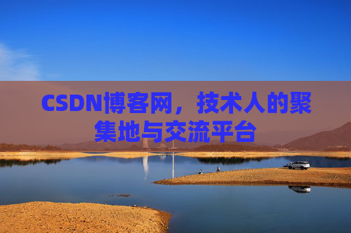 CSDN博客网,技术人的聚集地与交流平台 CSDN博客网,技术人的聚集地与交流平台